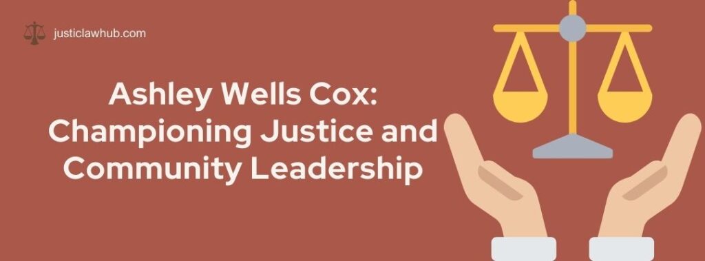 Ashley Wells Cox Championing Justice and Community Leadership
