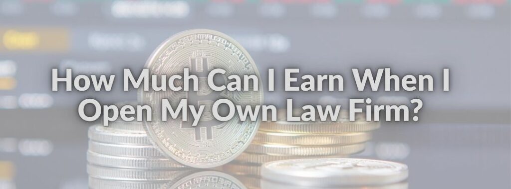 How Much Can I Earn When I Open My Own Law Firm