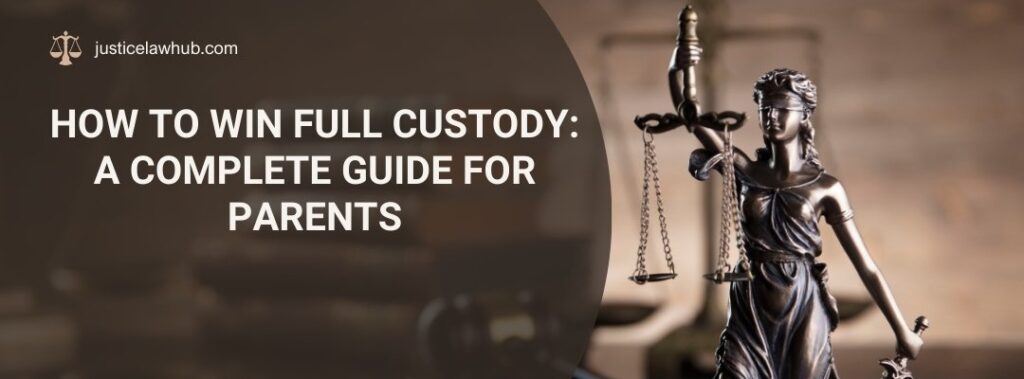 How to Win Full Custody A Complete Guide for Parents