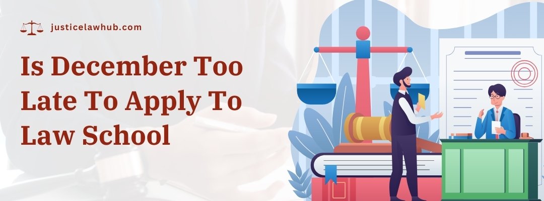 Is December Too Late To Apply To Law School